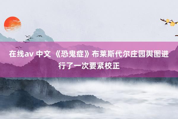 在线av 中文 《恐鬼症》布莱斯代尔庄园舆图进行了一次要紧校正