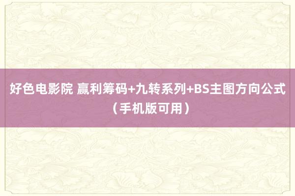 好色电影院 赢利筹码+九转系列+BS主图方向公式（手机版可用）