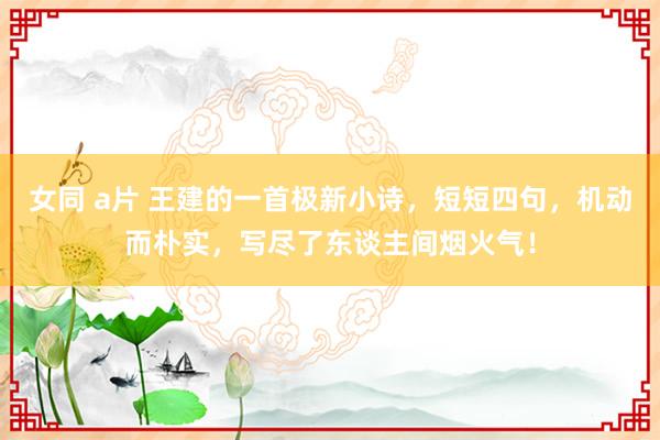 女同 a片 王建的一首极新小诗，短短四句，机动而朴实，写尽了东谈主间烟火气！