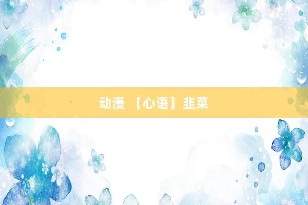 动漫 【心语】韭菜